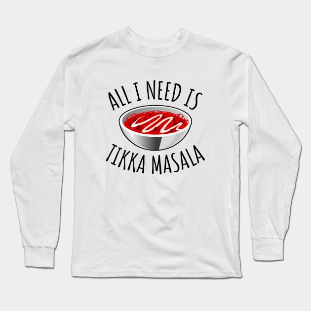 All I Need Is Tikka Masala Long Sleeve T-Shirt by LunaMay